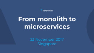 From monolith to
microservices
23 November 2017
Singapore
 