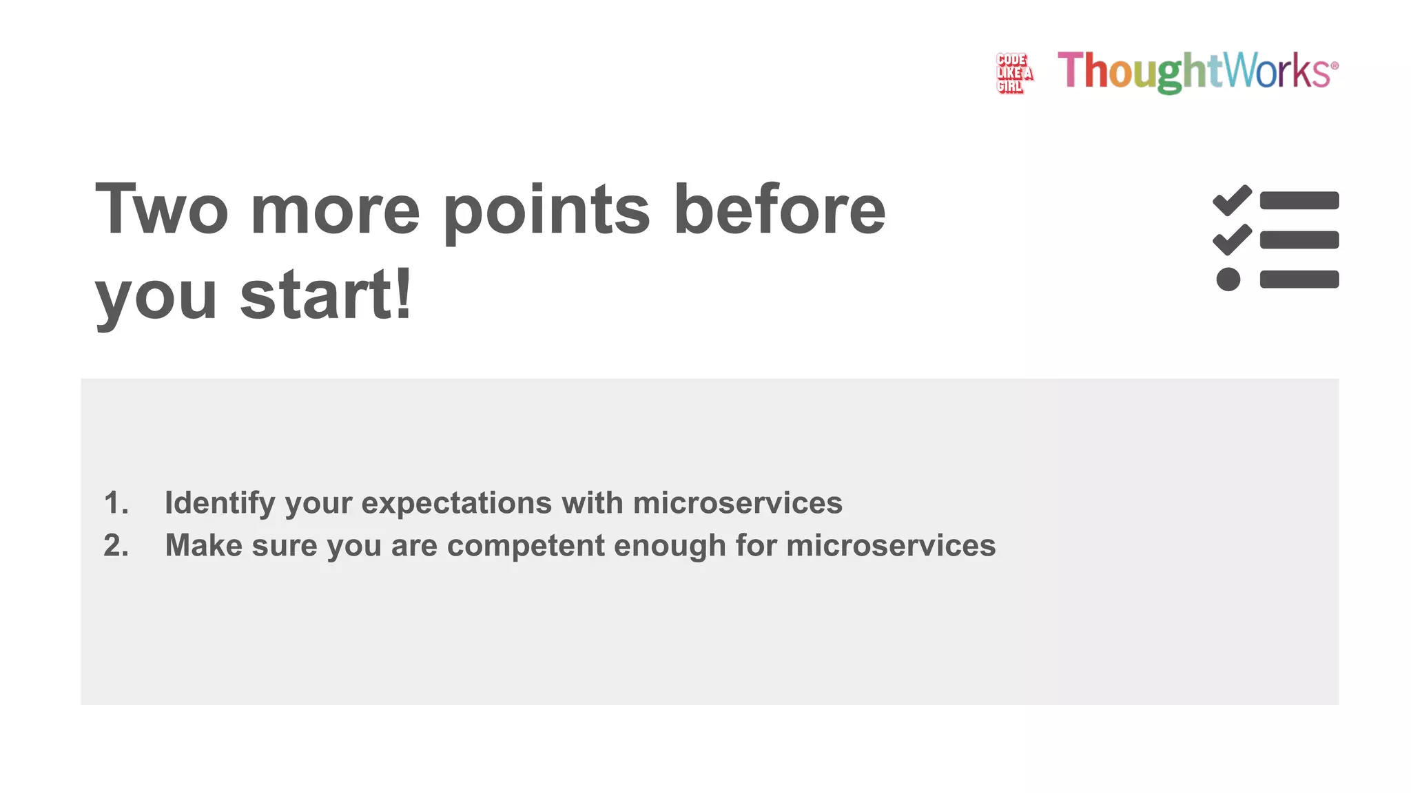 Two more points before
you start!
1. Identify your expectations with microservices
2. Make sure you are competent enough for microservices
 