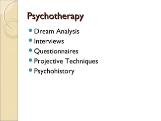 Psychotherapy
Dream   Analysis
Interviews
Questionnaires
Projective Techniques
Psychohistory
 