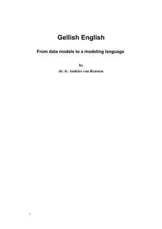 Gellish English

    From data models to a modeling language


                         by
             dr. ir. Andries van Renssen




I
 