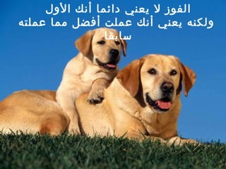 الفوز لا يعني دائما أنك الأول  ولكنه يعني أنك عملت أفضل مما عملته سابقا  