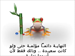 النهايـة دائمـاً مؤلمـة حتى ولو كانت سعيـدة  ..  وذلك فقط لأن أسمها نهايـة   