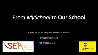 From MySchool to Our School
Steiner Education Australia 2020 GLaM Seminar
09 September 2020
@ScottEacott
 