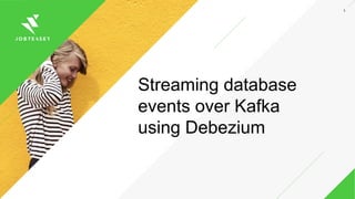 1
Streaming database
events over Kafka
using Debezium
 