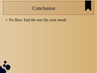 Conclusion
● No Best. find the one fits your needs
 