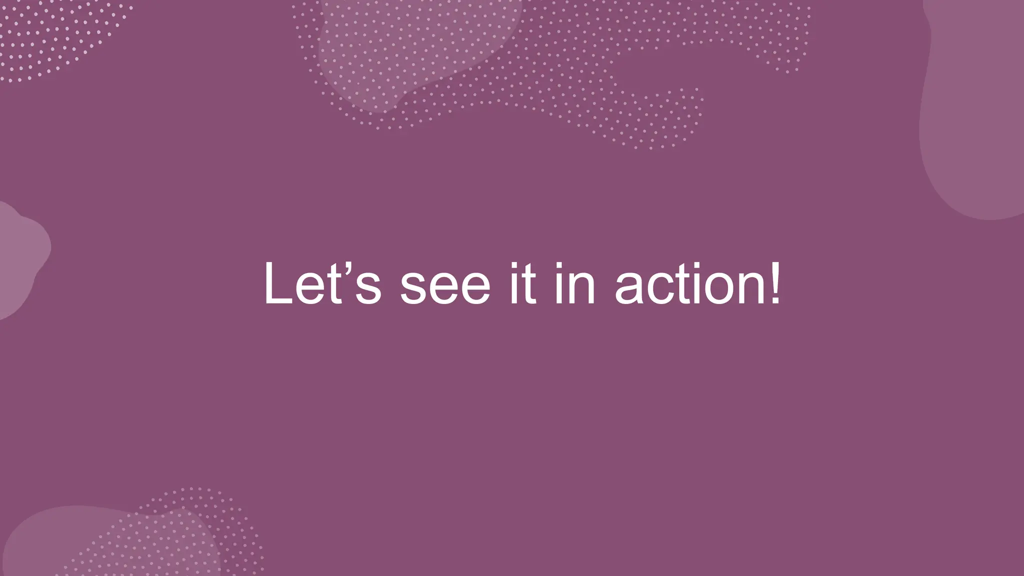 Let’s see it in action!
 