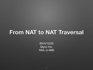 From NAT to NAT Traversal
2014/12/25
Qlync Inc.
YAO, LI-WEI
1
 