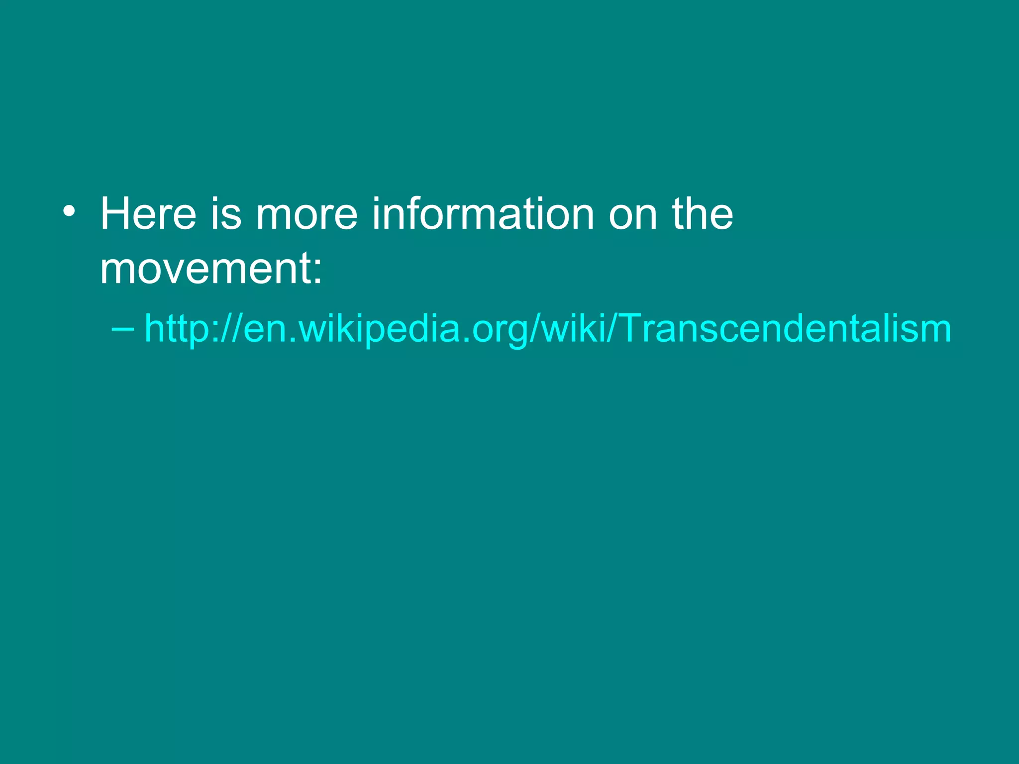 • Here is more information on the 
movement: 
– http://en.wikipedia.org/wiki/Transcendentalism 
 