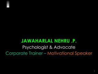 JAWAHARLAL NEHRU .P. Psychologist & Advocate Corporate Trainer –  Motivational Speaker 