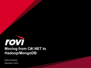 Moving from C#/.NET to
Hadoop/MongoDB
Robert Vandehey
December 4, 2012
 