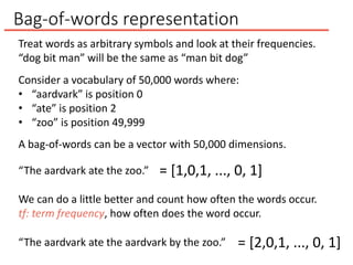 Bag-of-words representation
“The aardvark ate the zoo.” = [1,0,1, ..., 0, 1]
We can do a little better and count how often...