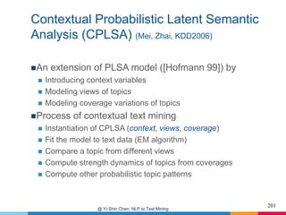 Contextual Probabilistic Latent Semantic
Analysis (CPLSA) (Mei, Zhai, KDD2006)
An extension of PLSA model ([Hofmann 99]) ...