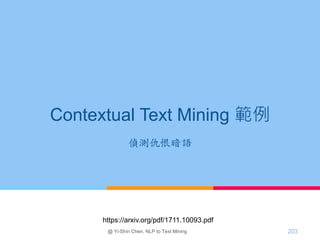 Contextual Text Mining 範例
偵測仇恨暗語
@ Yi-Shin Chen, NLP to Text Mining 203
https://arxiv.org/pdf/1711.10093.pdf
 