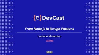 From Node.js to Design Patterns
Luciano Mammino
@loige
 