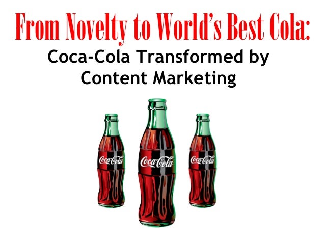 From Novelty to World’s Best Cola:
Coca-Cola Transformed by
Content Marketing

 