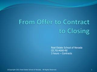 Real Estate School of Nevada
CE.7014000-RE
3 hours – Contracts
©Copyright 2021 Real Estate School of Nevada. All Rights Reserved. 1
 