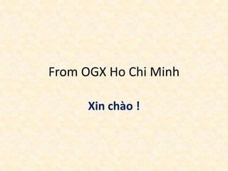 From OGX Ho Chi Minh

      Xin chào !
 