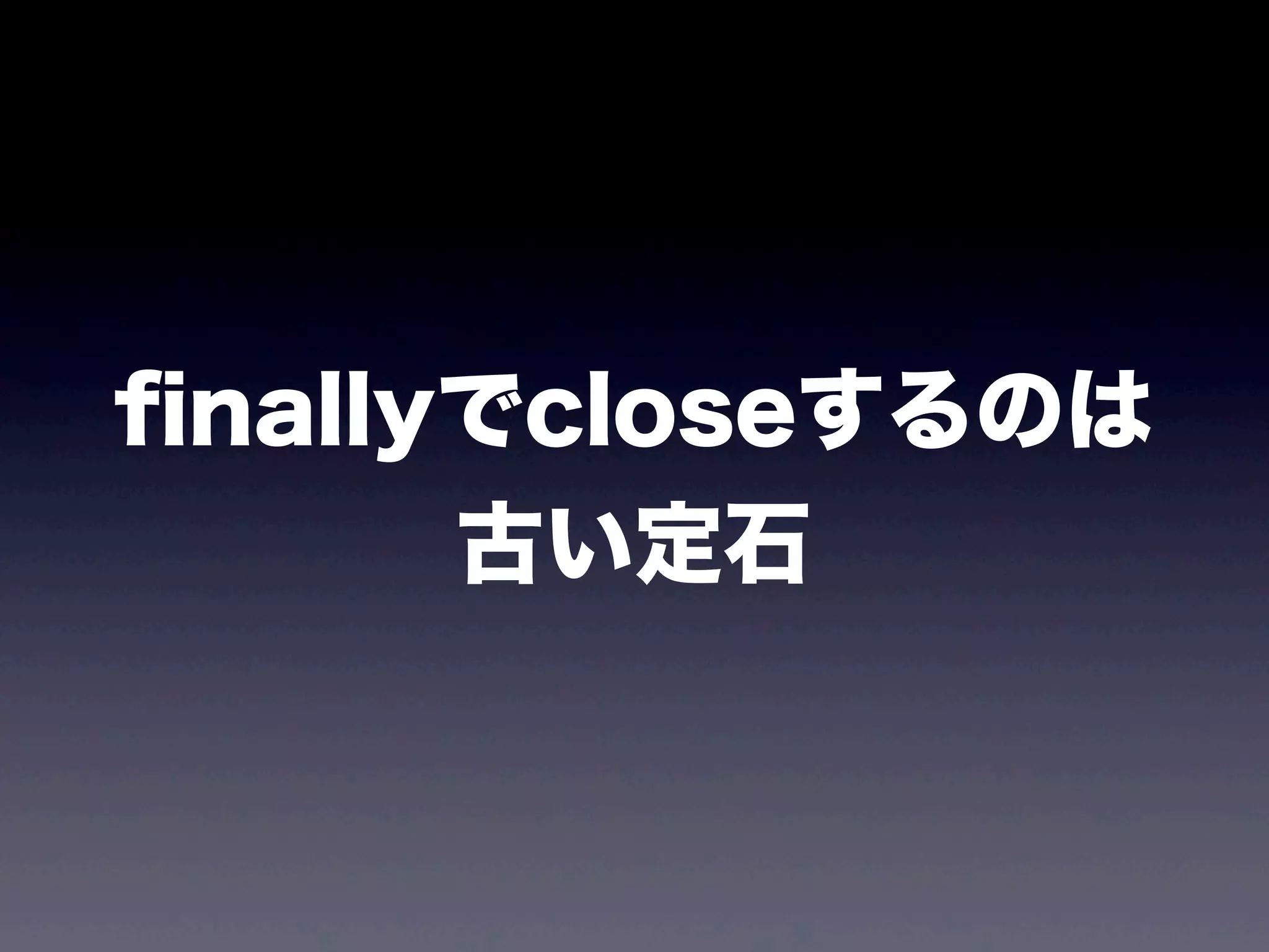 ﬁnallyでcloseするのは
古い定石
 