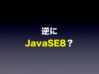 逆に
JavaSE8？
 