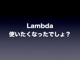 Lambda
使いたくなったでしょ？
 