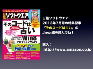 日経ソフトウエア
2013年7月号の特集記事
「そのコードは古い」の
Java編を読んでね！
購入：
http://www.amazon.co.jp
 