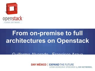 From on-premise to full
architectures on Openstack
Guillermo Alvarado - Francisco Araya
 