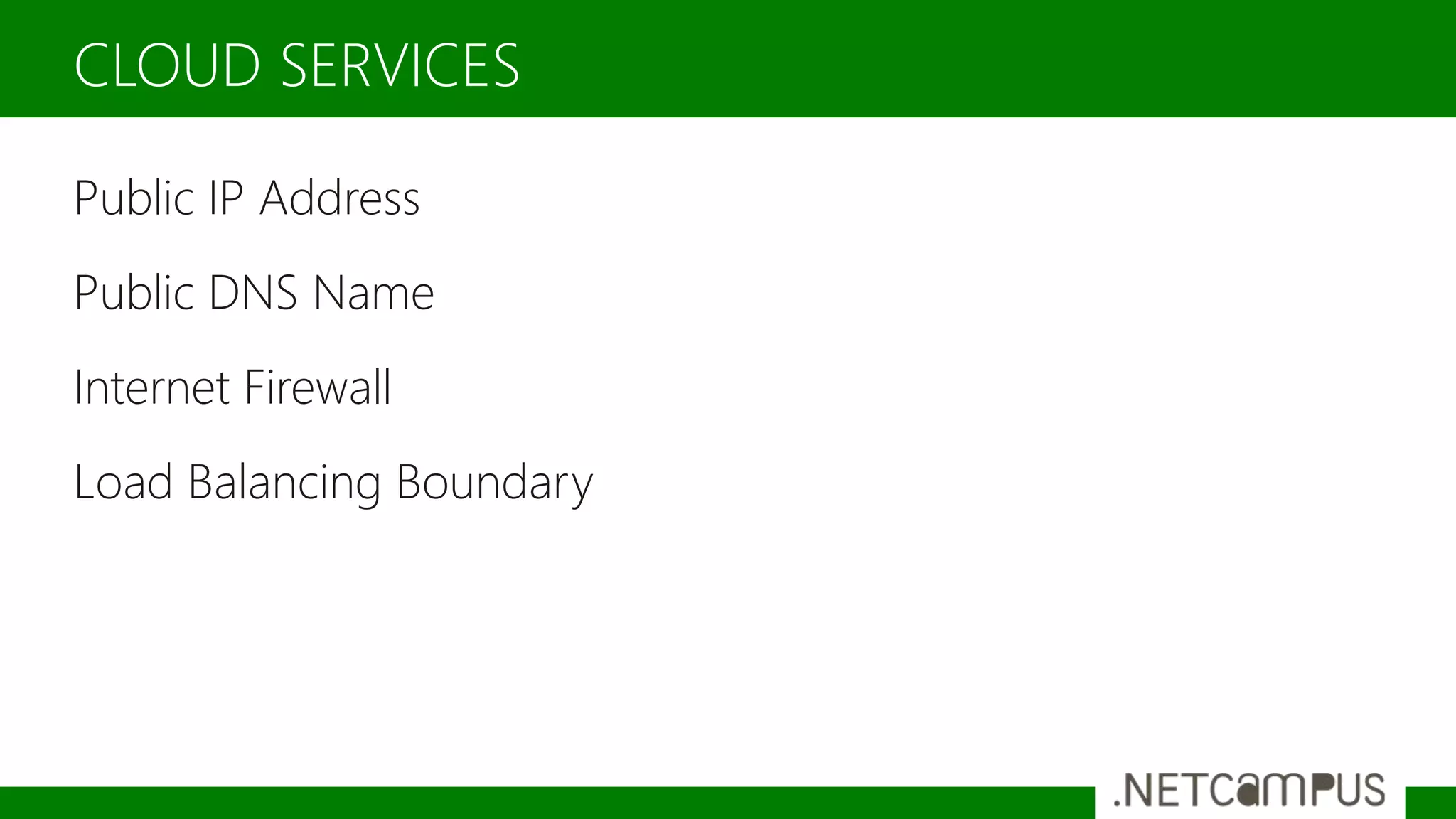 Public IP Address
Public DNS Name
Internet Firewall
Load Balancing Boundary
CLOUD SERVICES
 