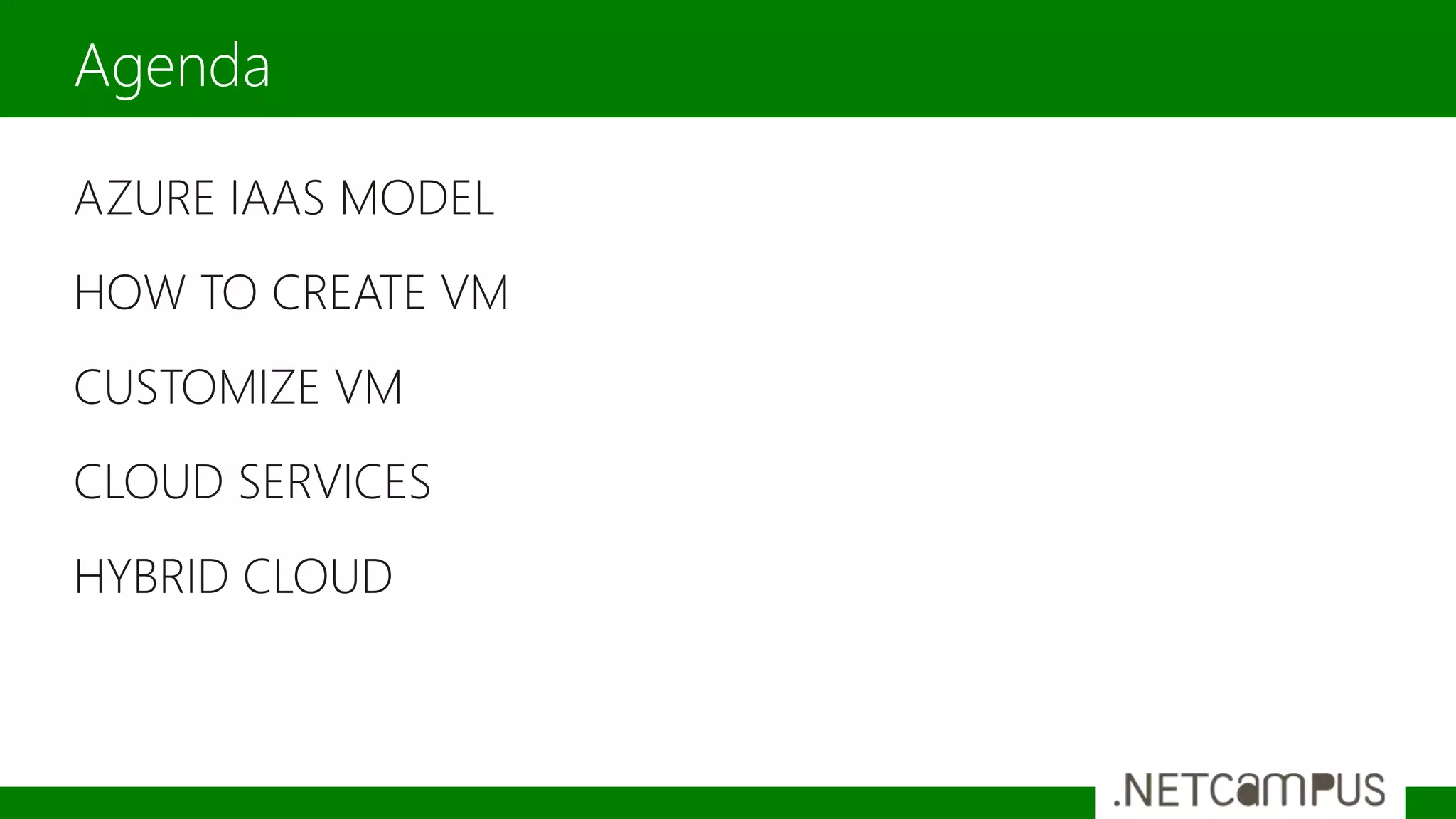 AZURE IAAS MODEL
HOW TO CREATE VM
CUSTOMIZE VM
CLOUD SERVICES
HYBRID CLOUD
Agenda
 