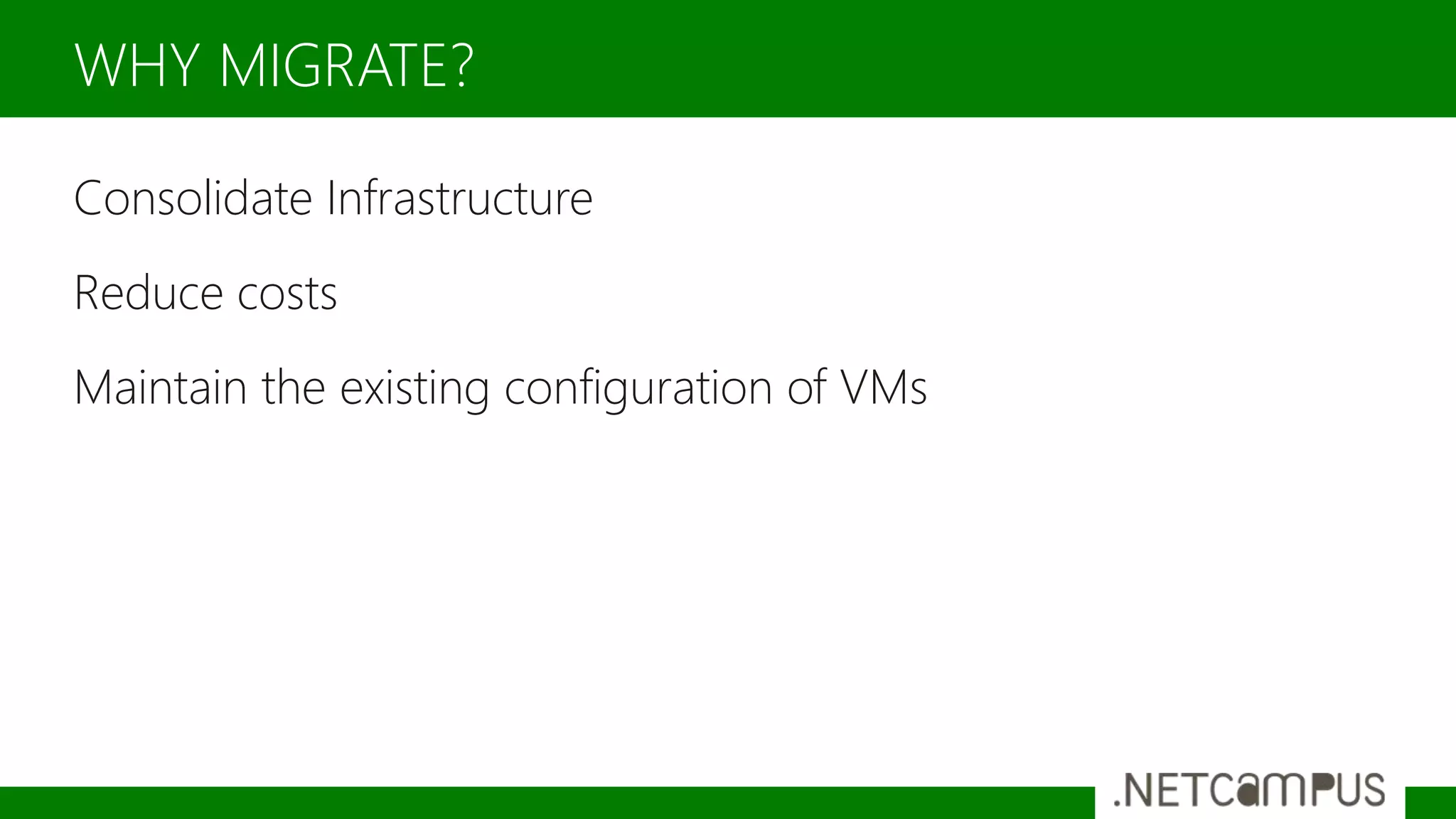 Consolidate Infrastructure
Reduce costs
Maintain the existing configuration of VMs
WHY MIGRATE?
 