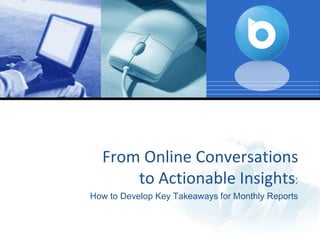 From Online Conversations
to Actionable Insights:
How to Develop Key Takeaways for Monthly Reports
 