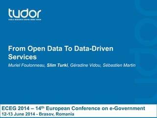 From Open Data To Data-Driven
Services
Muriel Foulonneau, Slim Turki, Géradine Vidou, Sébastien Martin
ECEG 2014 – 14th European Conference on e-Government
12-13 June 2014 - Brasov, Romania
 