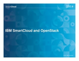 7
IBM SmartCloud and OpenStack
© 2011 IBM Corporation7
 