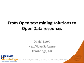 Jean-Claude Bradley Memorial Symposium, University of Cambridge, 14th July 2014
From Open text mining solutions to
Open Data resources
Daniel Lowe
NextMove Software
Cambridge, UK
 