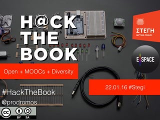 #HackTheBook
@prodromos
Open + MOOCs + Diversity
22.01.16 #Stegi
 