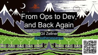 From Ops to Dev,
and Back Again
Gil Zellner
@Heathenaspargus
 