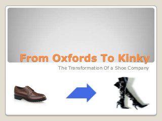 From Oxfords To Kinky
The Transformation Of a Shoe Company
 