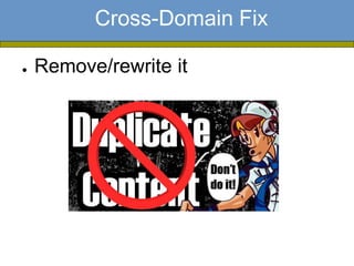 Cross-Domain Fix

●   Remove/rewrite it
 