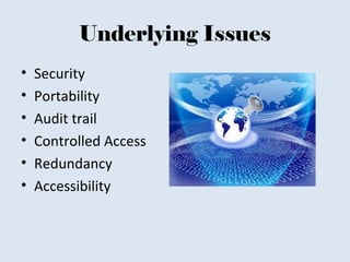 Underlying Issues
• Security
• Portability
• Audit trail
• Controlled Access
• Redundancy
• Accessibility
 