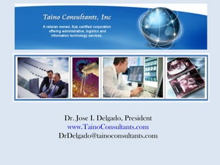 Dr. Jose I. Delgado, President
www.TainoConsultants.com
DrDelgado@tainoconsultants.com
 