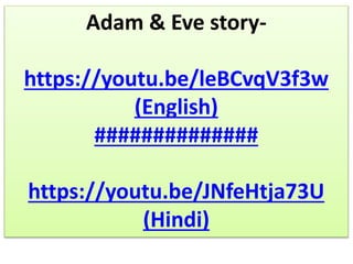 Adam & Eve story-
https://youtu.be/leBCvqV3f3w
(English)
##############
https://youtu.be/JNfeHtja73U
(Hindi)
 