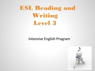 ESL Reading and
   Writing
   Level 3

  Intensive English Program
 