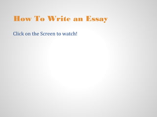 How To Write an Essay
Click on the Screen to watch!
 