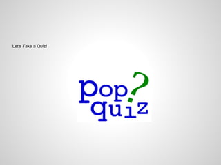 Let's Take a Quiz!
 