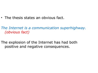 • The thesis states an obvious fact.

The Internet is a communication superhighway.
  (obvious fact)

The explosion of the Internet has had both
  positive and negative consequences.
 