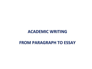 ACADEMIC WRITING

FROM PARAGRAPH TO ESSAY
 