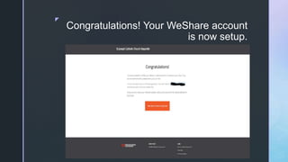 z
Congratulations! Your WeShare account
is now setup.
 