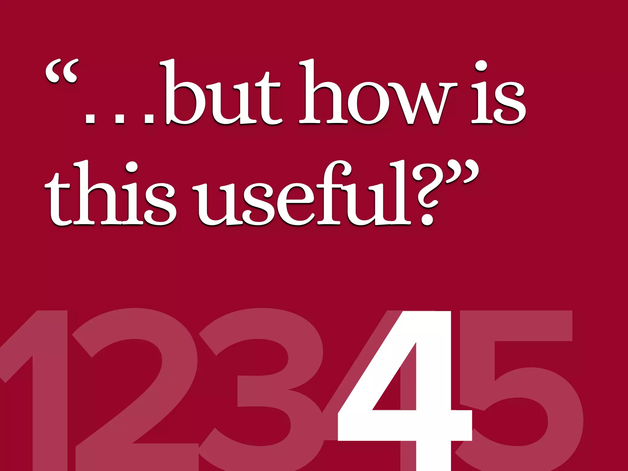 “…buthowis
thisuseful?”
 