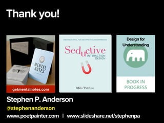 Thank you!
getmentalnotes.com
Design for
Understanding
Stephen P. Anderson
@stephenanderson
www.poetpainter.com | www.slideshare.net/stephenpa
 