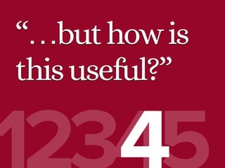 “…buthowis
thisuseful?”
 