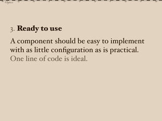 5. Well documented
A component library must be thoroughly
documented. At the least, documentation
must indicate how to sta...